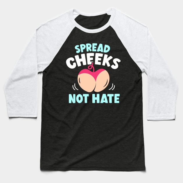 Spread Cheeks Not Hate Funny Dirty Jokes Baseball T-Shirt by TheDesignDepot